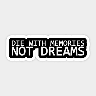 DIE WITH MEMORIES NOT DREAMS Sticker